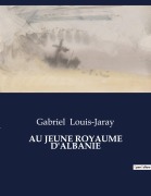 Cover-Bild zum Titel 'AU JEUNE ROYAUME D'ALBANIE' von 'Gabriel Louis-Jaray'