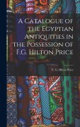 Cover-Bild zum Titel 'A Catalogue of the Egyptian Antiquities in the Possession of F.G. Hilton Price' von 'F G Hilton (Frederick George Hilton)'