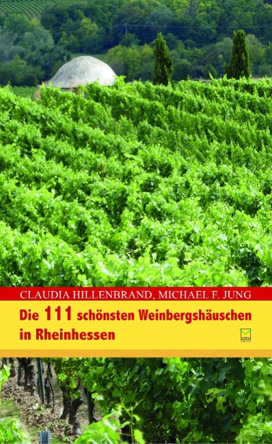 Die 111 schönsten Weinbergshäuschen in Rheinhessen - Claudia Hillenbrand