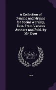 Cover-Bild zum Titel 'A Collection of Psalms and Hymns for Social Worship, Extr. From Various Authors and Publ. by Mr. Dyer' von 'Dyer'