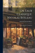 Cover-Bild zum Titel 'Un faux classique. Nicolas Boileau: Études littéraires, comparées' von 'Edmond Dreyfus-Brisac'