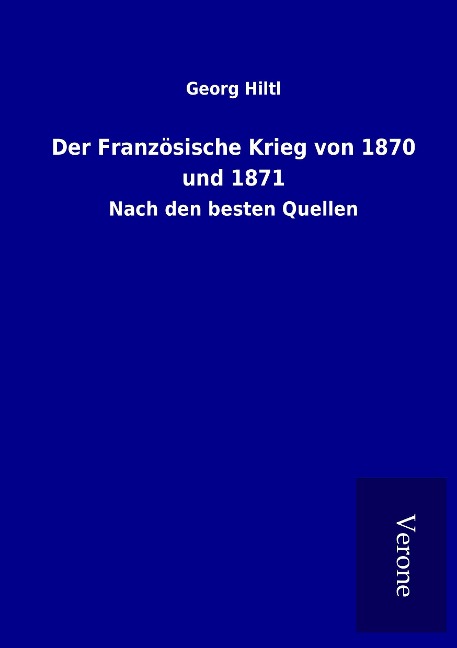 Der Französische Krieg von 1870 und 1871 - Georg Hiltl