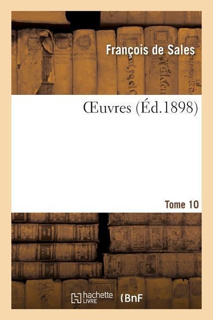 Oeuvres. Tome 10 - François de Sales, Alphonse Denis, Henry Benedict Mackey, Jean-Joseph Éditeur Scientifique Navatel, Louis Isoard