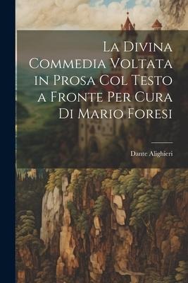 La Divina Commedia Voltata in Prosa Col Testo a Fronte Per Cura Di Mario Foresi - Dante Alighieri