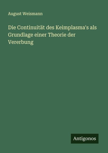 Die Continuität des Keimplasma's als Grundlage einer Theorie der Vererbung - August Weismann