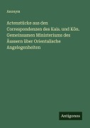 Cover-Bild zum Titel 'Actenstücke aus den Correspondenzen des Kais. und Kön. Gemeinsamen Ministeriums des Äussern über Orientalische Angelegenheiten' von 'Anonym'