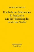 Cover-Bild zum Titel 'Das Recht der Reformation in Frankreich und die Vollendung des modernen Staates' von 'Mathias Schmoeckel'