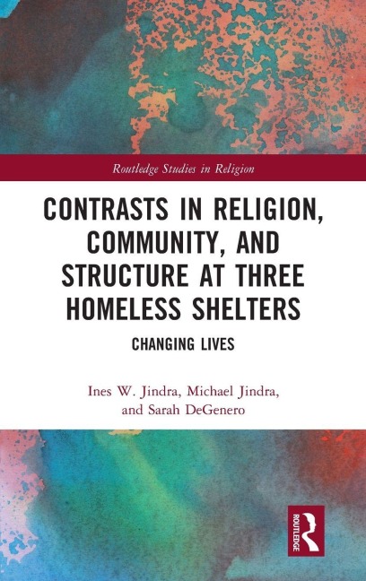 Contrasts in Religion, Community, and Structure at Three Homeless Shelters - Ines W. Jindra, Sarah Degenero, Michael Jindra