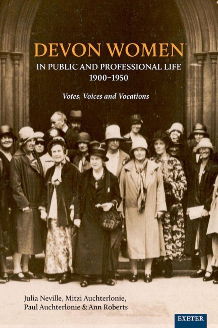 Devon Women in Public and Professional Life, 1900-1950 - Julia Neville, Mitzi Auchterlonie, Paul Auchterlonie, Ann Roberts, Helen Turnbull