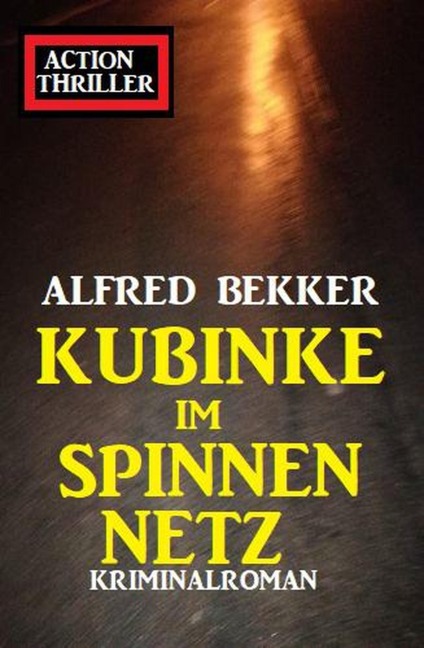 Kubinke im Spinnennetz: Kriminalroman - Alfred Bekker