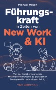 Cover-Bild zum Titel 'Führungskraft in Zeiten von New Work & KI | Von der Kunst erfolgreicher Mitarbeiterführung bis zu praktischen Strategien für nachhaltigen Erfolg' von 'Michael Milsch'
