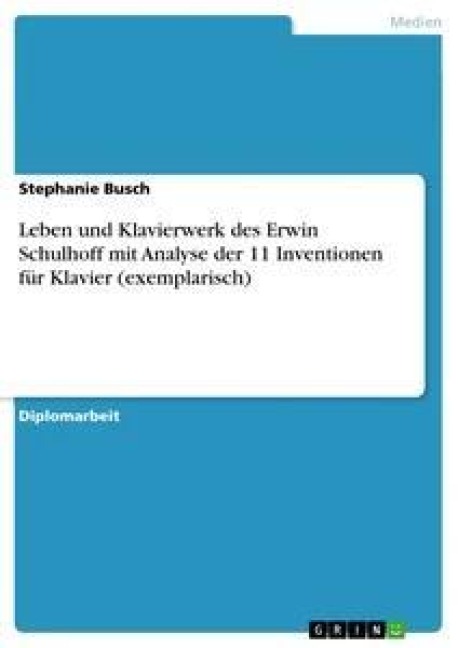 Leben und Klavierwerk des Erwin Schulhoff mit Analyse der 11 Inventionen für Klavier (exemplarisch) - Stephanie Busch