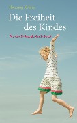 Die Freiheit des Kindes - Henning Köhler