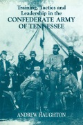Cover-Bild zum Titel 'Training, Tactics and Leadership in the Confederate Army of Tennessee' von 'Andrew R. B. Haughton'