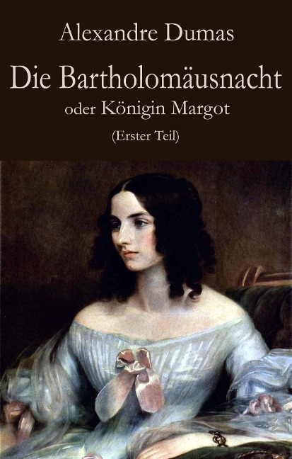 Die Bartholomäusnacht oder Königin Margot (Erster Teil) - Alexandre Dumas