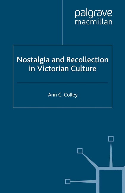 Nostalgia and Recollection in Victorian Culture - A. Colley
