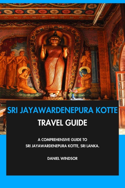 Sri Jayawardenepura Kotte Travel Guide: A Comprehensive Guide to Sri Jayawardenepura Kotte, Sri Lanka. - Daniel Windsor