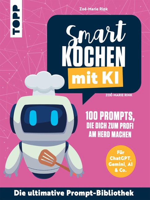 Smart kochen mit KI. 100 Prompts, die dich zum Profi am Herd machen. - Zoé-Marie Rink