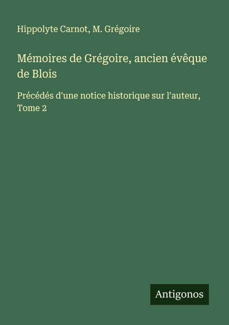 Mémoires de Grégoire, ancien évêque de Blois - Hippolyte Carnot, M. Grégoire