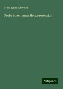 Probe einer neuen Horaz-rezension - Franz Ignaz Schwerdt