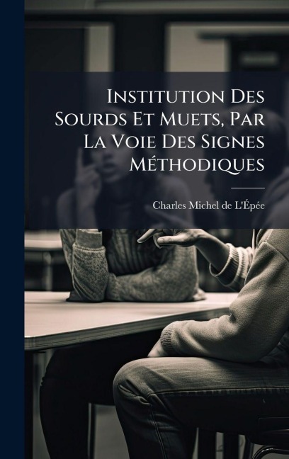 Institution Des Sourds Et Muets, Par La Voie Des Signes MÃ(c)thodiques - L'Ã&