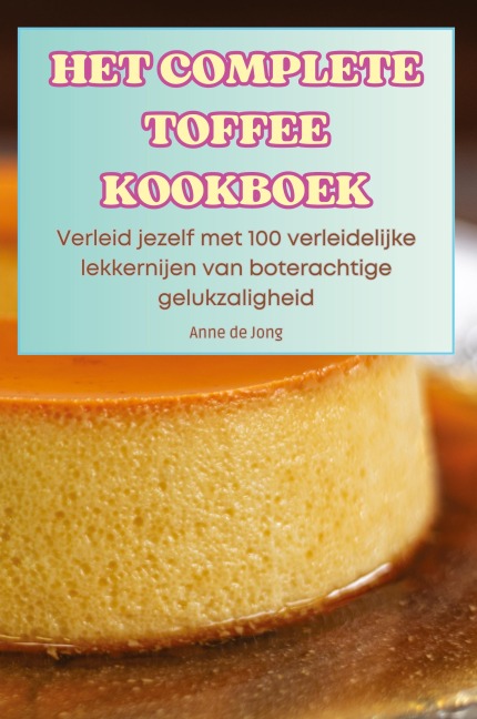 HET COMPLETE TOFFEE KOOKBOEK - Anne de Jong