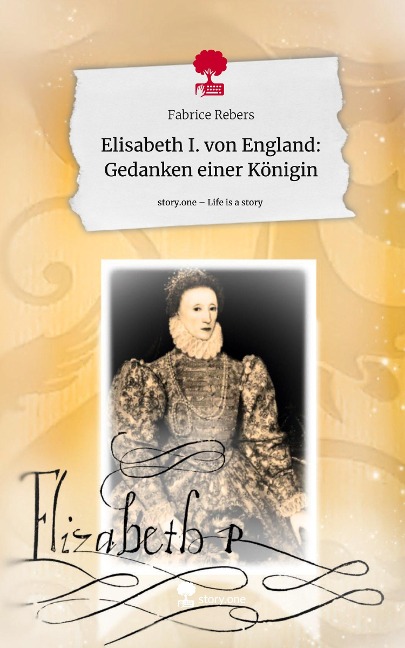 Elisabeth I. von England: Gedanken einer Königin. Life is a Story - story.one - Fabrice Rebers