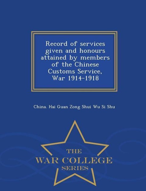 Record of Services Given and Honours Attained by Members of the Chinese Customs Service, War 1914-1918 - War College Series - 