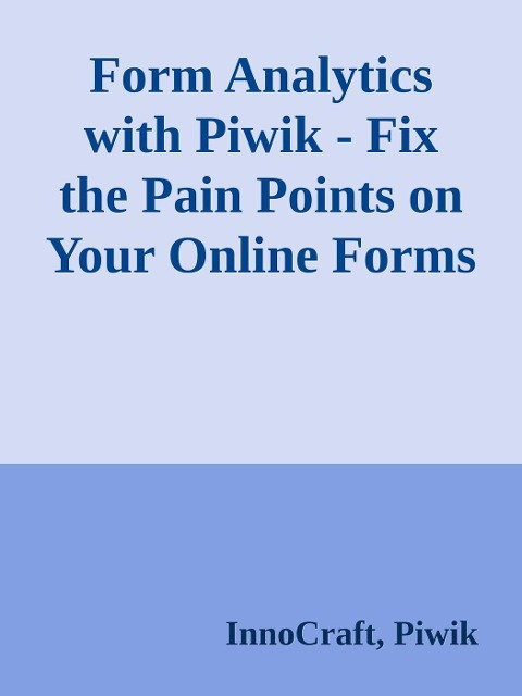 Form Analytics with Piwik - Fix the Pain Points on Your Online Forms - InnoCraft Piwik
