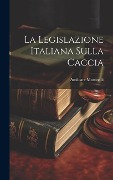 La Legislazione Italiana Sulla Caccia - Amilcare Martinelli