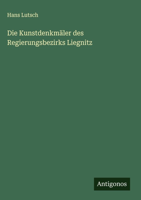 Die Kunstdenkmäler des Regierungsbezirks Liegnitz - Hans Lutsch