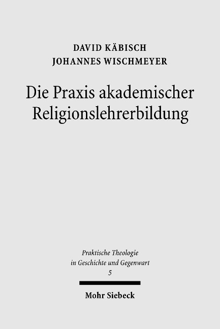 Die Praxis akademischer Religionslehrerbildung - David Käbisch, Johannes Wischmeyer