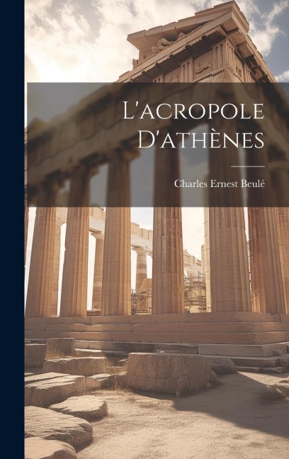 L'acropole D'athènes - Charles Ernest Beulé