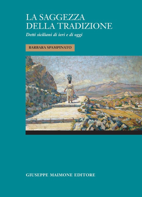 La saggezza della tradizione. Detti siciliani di ieri e di oggi - Barbara Spampinato