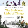 Cover-Bild zum Titel 'The Stubborn Light of Things' von 'Melissa Harrison'