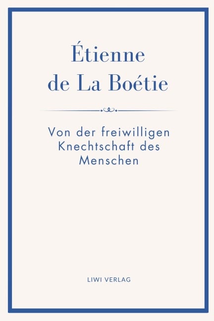 Étienne de La Boétie: Von der freiwilligen Knechtschaft des Menschen. Übertragen von Gustav Landauer - Étienne de La Boétie