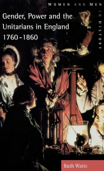 Gender, Power and the Unitarians in England, 1760-1860 - Ruth Watts