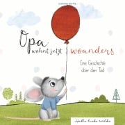 Cover-Bild zum Titel 'Opa wohnt jetzt woanders: Eine Geschichte für Kinder über den Tod und die Trauer' von 'Susanne Bohne'