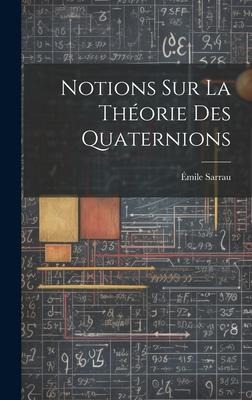 Notions Sur La Théorie Des Quaternions - Émile Sarrau