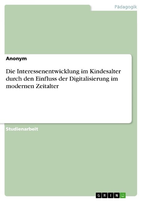 Die Interessenentwicklung im Kindesalter durch den Einfluss der Digitalisierung im modernen Zeitalter - 