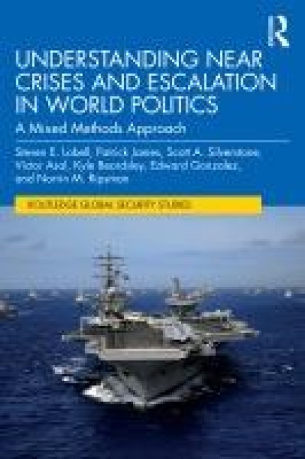 Understanding Near Crises and Escalation in World Politics - Steven E. Lobell, Scott A. Silverstone, Victor Asal, Patrick James, Kyle Beardsley