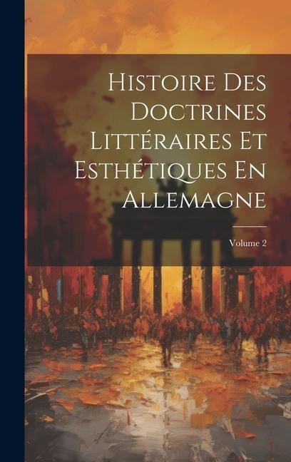 Histoire Des Doctrines Littéraires Et Esthétiques En Allemagne; Volume 2 - Anonymous