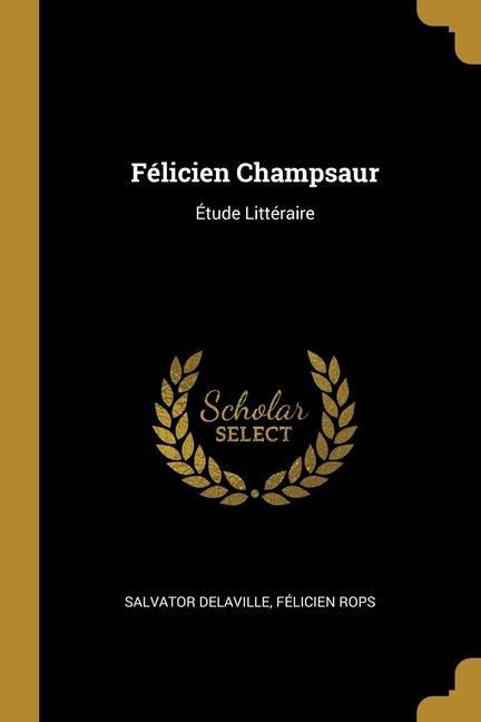 Félicien Champsaur: Étude Littéraire - Salvator Delaville, Félicien Rops
