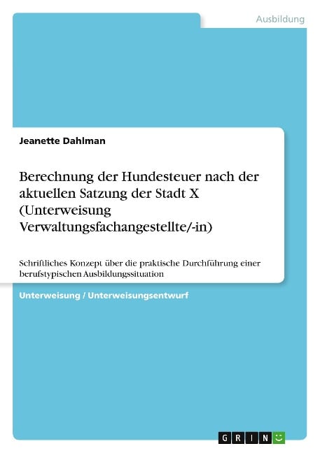 Berechnung der Hundesteuer nach der aktuellen Satzung der Stadt X (Unterweisung Verwaltungsfachangestellte/-in) - Jeanette Dahlman