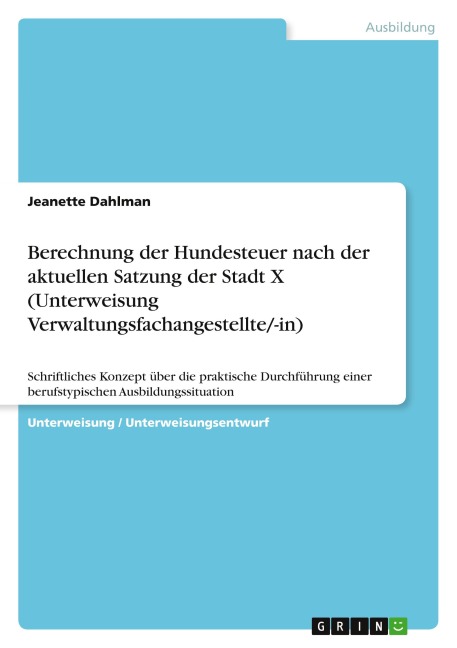 Berechnung der Hundesteuer nach der aktuellen Satzung der Stadt X (Unterweisung Verwaltungsfachangestellte/-in) - Jeanette Dahlman
