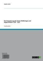 Die Finanzierung des Ersten Weltkrieges und Hyperinflation 1914 - 1923 - Sibylle Leichtl