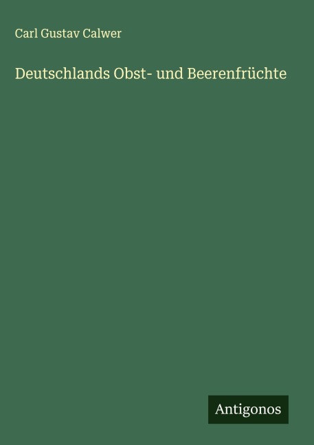 Deutschlands Obst- und Beerenfrüchte - Carl Gustav Calwer