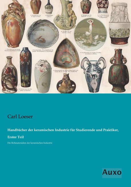 Handbücher der keramischen Industrie für Studierende und Praktiker, Erster Teil - Carl Loeser