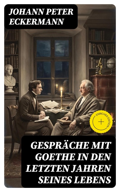 Gespräche mit Goethe in den letzten Jahren seines Lebens - Johann Peter Eckermann
