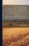 Cover-Bild zum Titel 'Cours Complet D'agriculture Théorique, Pratique, Économique Et De Médecine Rurale Et Vétérinaire, Ou Dictionnaire Universel D'agriculture, Volume 9...' von 'François Rozier'